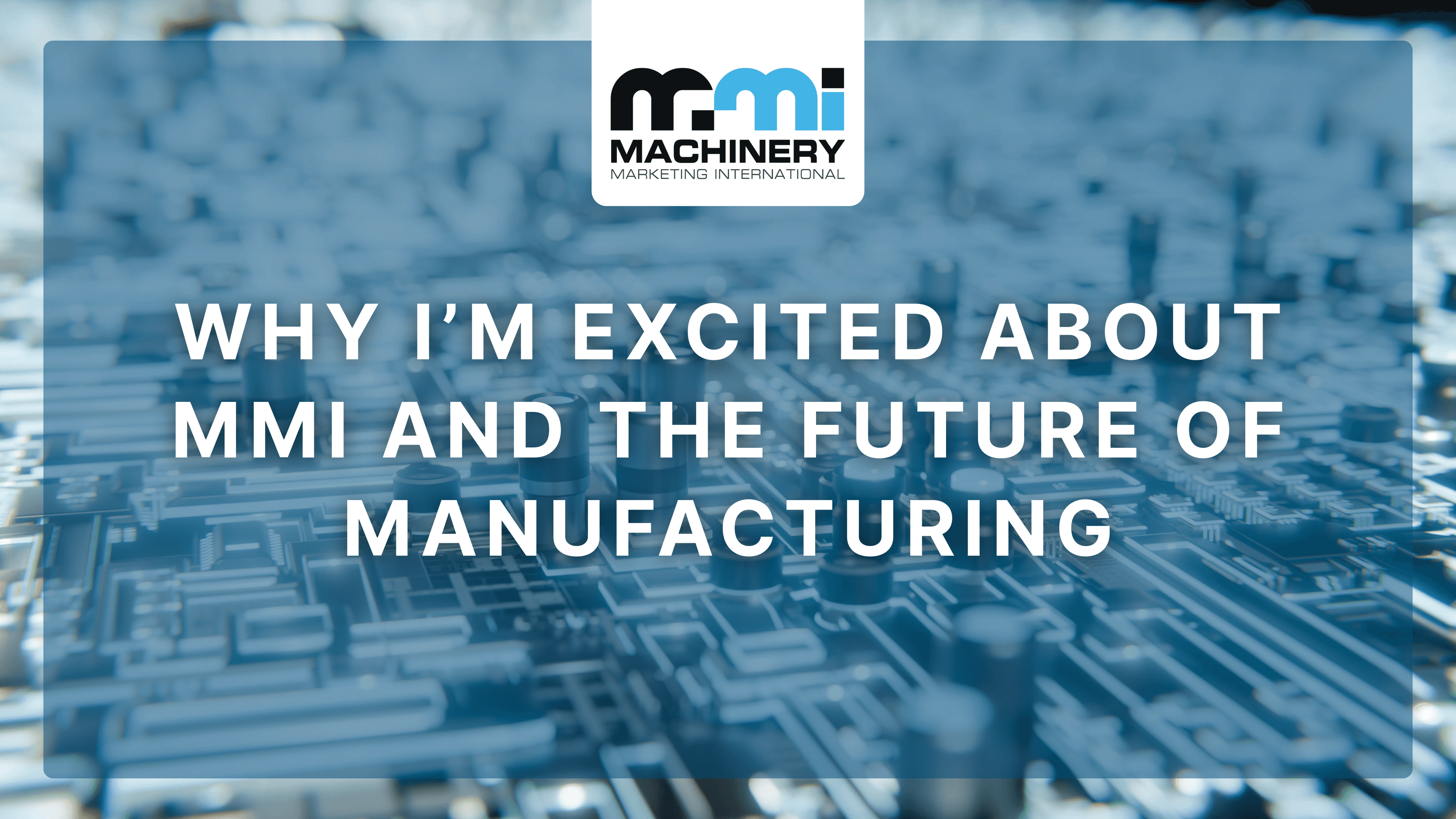 Why I’m Excited About MMI and the Future of Manufacturing