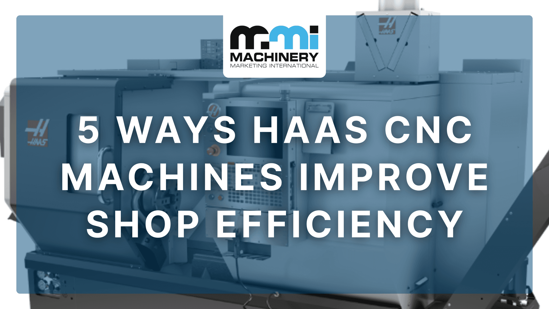 5 Ways Haas CNC Machines Improve Shop Efficiency